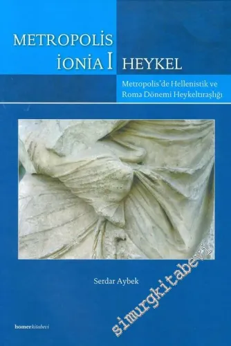 Metropolis İonia I: Heykel: Metropolis'de Hellenistik ve Roma Dönemi Heykeltraşlığı -         2010