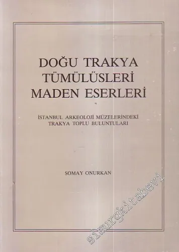 Doğu Trakya Tümülüsleri Maden Eserleri: İstanbul Arkeoloji Müzelerindeki Trakya Toplu Buluntuları -        1988