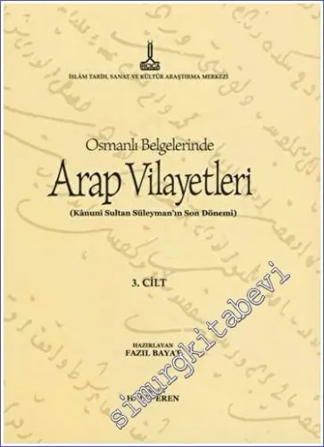 Al-Bilad al-Arabiyya fi al-wathaiq al-Uthmaniyya - Osmanlı Belgelerinde Arap Vilayetleri - Cilt 3 : Osmanlı Belgelerinde Arap Vilayetleri (Kânunî Sultan Süleyman'ın Son Dönemi) -         2014