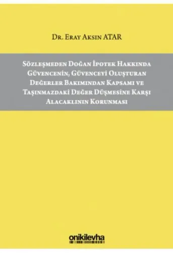 Sözleşmeden Doğan İpotek Hakkında Güvencenin, Güvenceyi Oluşturan Değerler Bakımından Kapsamı ve Taşınmazdaki Değer Düşmesine Karşı Alacaklının Korunması