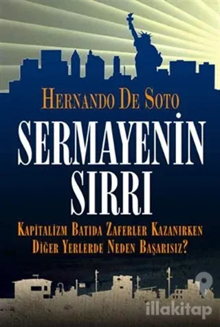 Sermayenin Sırrı Kapitalizm Batıda Zaferler Kazanırken Diğer Yerlerde Neden Başarısız?