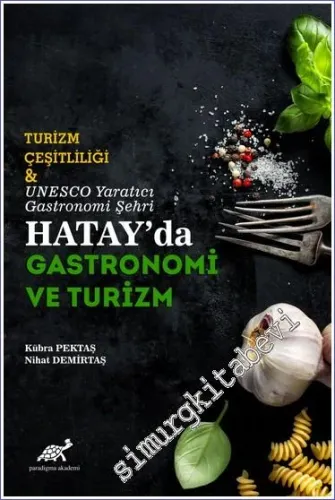 Hatay'da Gastronomi ve Turizm : Turizm Çeşitliliği ve UNESCO Yaratıcı Gastronomi Şehri -         2021