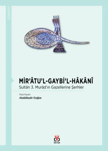 Mir'âtü'l-Gaybi'l-Hâkânî / Sultân 3. Murâd'ın Gazellerine Şerhler