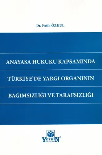 Anayasa Hukuku Kapsamında Türkiye'de Yargı Organının Bağımsızlığı ve Tarafsızlığı