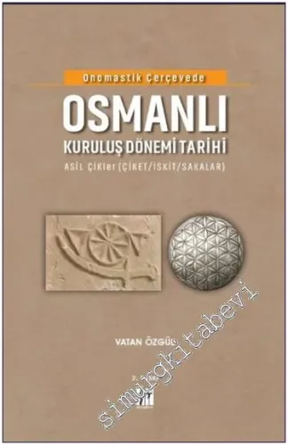 Onomastik Çerçevede Osmanlı Kuruluş Dönemi Tarihi : Asil Çikler (Çiket İskit Sakalar) CİLTLİ -