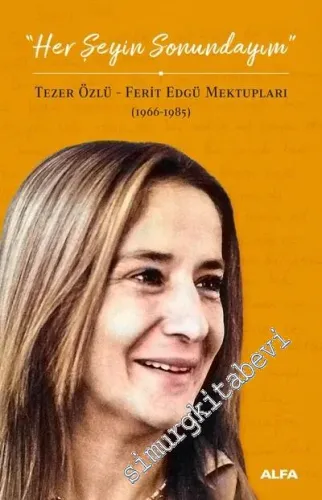 Her Şeyin Sonundayım: Tezer Özlü - Ferit Edgü Mektupları 1966 - 1985 -