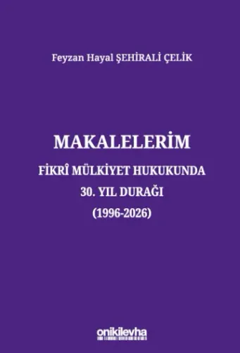 Makalelerim - Fikri Mülkiyet Hukukunda 30. Yıl Durağı (1996-2026)