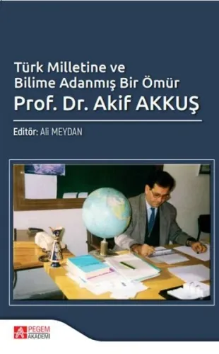 Türk Milletine ve Bilime Adanmış Bir Ömür  Akif Akkuş