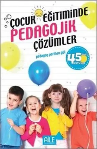 Çocuk Eğitiminde Pedagojik Çözümler; 45 Soru Cevap