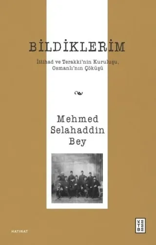 Bildiklerim - İttihad ve Terakki'nin Kuruluşu Osmanlı'nın Çöküşü