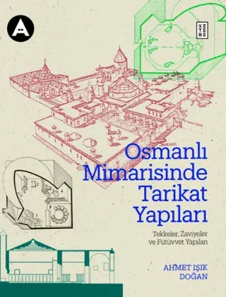 Osmanlı Mimarisinde Tarikat Yapıları Tekkeler, Zaviyeler ve Fütüvvet Y