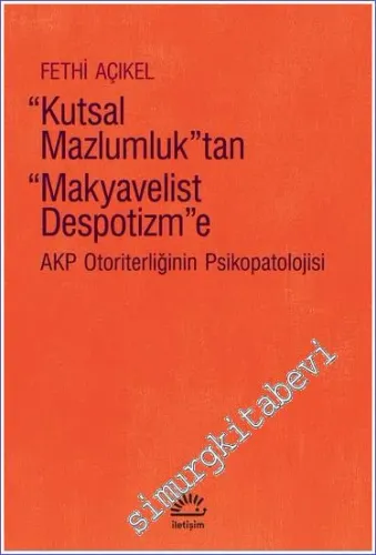 Kutsal Mazlumluk'tan Makyavelist Despotizm’e AKP Otoriterliğinin Psikopatolojisi -