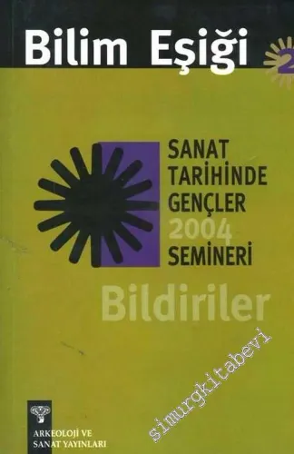 Bilim Eşiği: Sanat Tarihinde Gençler Semineri 2004 - Bildiriler -         2004