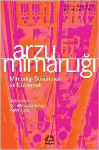 Arzu Mimarlığı: Mimarlığı Düşünmek ve Düşlemek