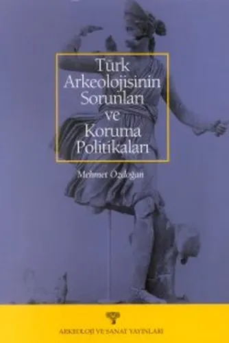 Türk Arkeolojisinin Sorunları ve Koruma Politikaları