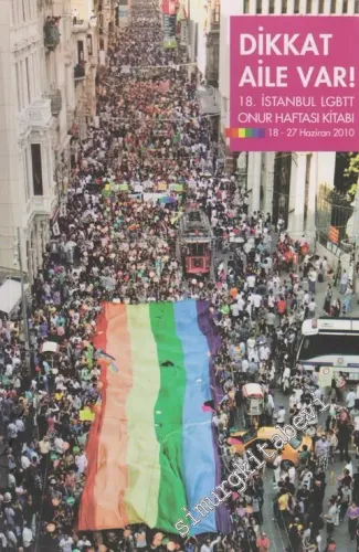 Dikkat Aile Var: 18. İstanbul LGBTT Onur Haftası Kitabı (18-27 Haziran 2010) -