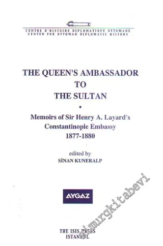 The Queen's Ambassador To The Sultan Memoirs of Sir Henry A. Layard's Contantinople Embassy 1877 - 1880 -         2009