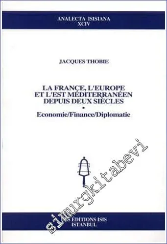 La France, L'Europe et L'Est Méditerranéen Depuis Deux Siècles: Economie, Finance, Diplomatie -         2007