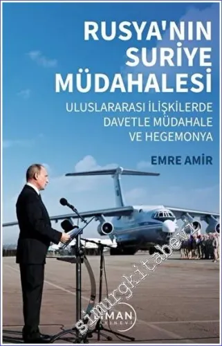 Rusya'nın Suriye Müdahalesi Uluslararası İlişkilerde Davetle Müdahale ve Hegemonya -         2023