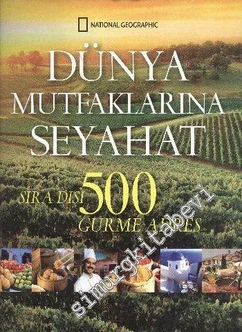 Dünya Mutfaklarına Seyahat: Sıradışı 500 Gurme Adres -