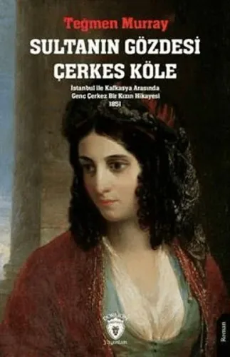 Sultanın Gözdesi Çerkes Köle; İstanbul ile Kafkasya Arasında Genç Çerkez Bir Kızın Hikayesi 1851