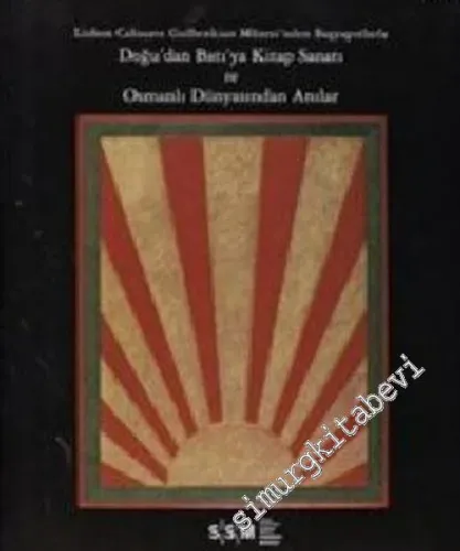 Doğu'dan Batı'ya Kitap Sanatı ve Osmanlı Dünyası'ndan Anılar: Lizbon Calouste Gulbenkian Müzesi'nden Başyapıtlar  -        2006