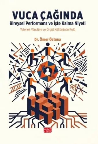 Vuca Çağında Bireysel Performans ve İşte Kalma Niyeti;Yetenek Yönetimi ve Örgüt Kültürünün Rolü