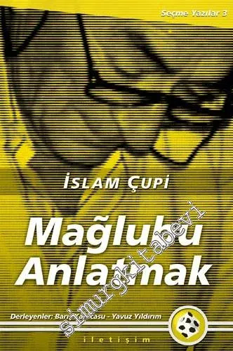 Mağlubu Anlatmak - Seçme Yazılar 3 -