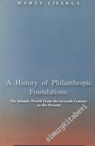 A History of Philanthropic Foundations: The Islamic World From the Seventh Century to the Present -        2000