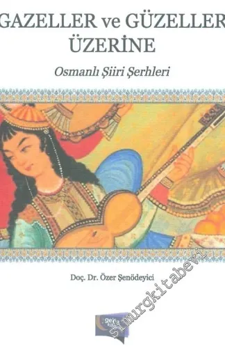 Gazeller ve Güzeller Üzerine: Osmanlı Şiiri Şerhleri -