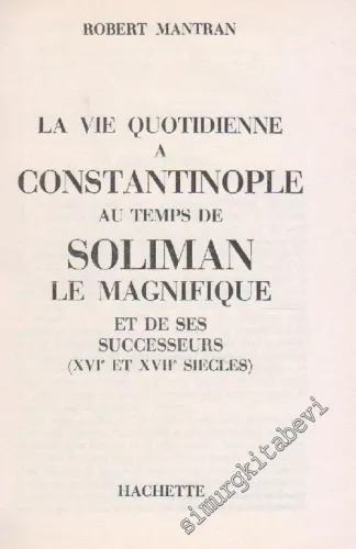 La Vie Quotidienne à Constantinople Au Temps de Soliman le Magnifique et de ses Successeurs (XVI et XVII siècles)  -
