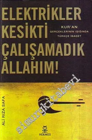 Elektrikler Kesikti Çalışamadık Allahım: Kur'an Gerçeklerinin Işığında Türkçe İbadet -         2009