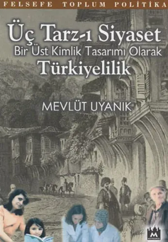 Üç Tarz-ı Siyaset; Bir Üst Kimlik Tasarımı Olarak Türkiyelilik | Mevlü
