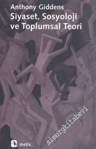 Siyaset, Sosyoloji ve Toplumsal Teori: Toplumsal Düşüncenin Klasik ve Çağdaş Temsilcileriyle Hesaplaşmalar -         2001