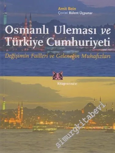 Osmanlı Uleması ve Türkiye Cumhuriyeti: Değişimin Failleri ve Geleneğin Muhafızları -