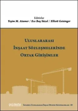 Uluslararası İnşaat Sözleşmelerinde Ortak Girişimler (İstanbul Uluslararası İnşaat Hukuku Konferansları-III)