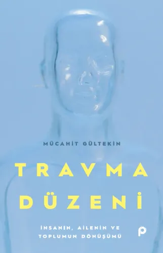 Travma Düzeni;İnsanın, Ailenin ve Toplumun Dönüşümü