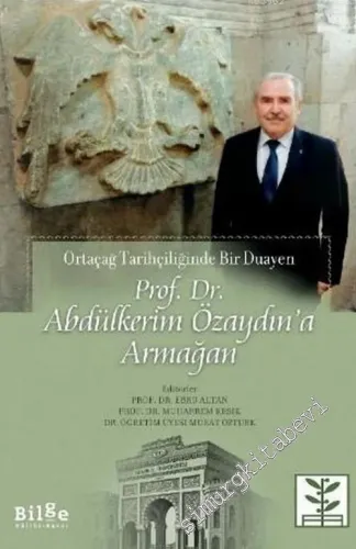 Prof. Dr. Abdülkerim Özaydın’a Armağan : Ortaçağ Tarihçiliğinde Bir Duayen -