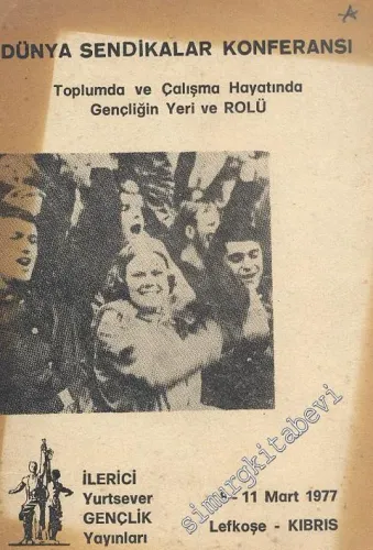 Dünya Sendikalar Konferansı 8 -11 Mart 1977: Toplumda ve Çalışma  Hayatında Gençliğin Yeri ve Rolü -