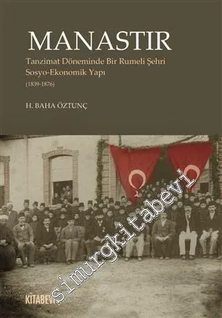 Manastır : Tanzimat Döneminde Bir Rumeli Şehri Sosyo-Ekonomik Yapı 1839 - 1876 -         2020