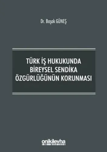 Türk İş Hukukunda Bireysel Sendika Özgürlüğünün Korunması
