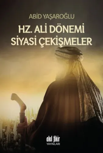Hz. Ali Dönemi Siyasi Çekişmeler | Abid Yaşaroğlu | Akıl Fikir Yayınla