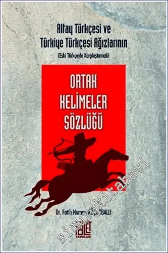 Altay Türkçesi ve Türkiye Türkçesi Ağızlarının (Eski Türkçeyle Karşılaştırmalı) Ortak Kelimeler Sözlüğü -         2023
