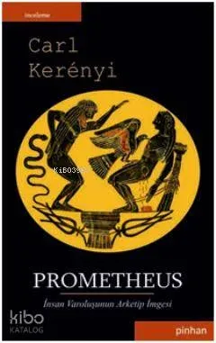 Prometheus; İnsan Varoluşunun Arketip İmgesi
