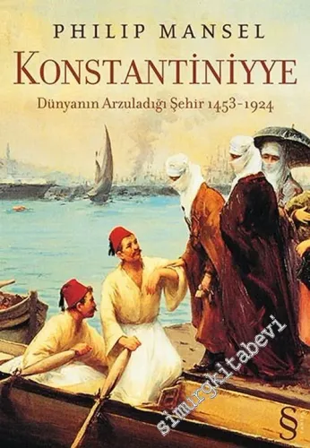 Konstantiniyye: Dünyanın Arzuladığı Şehir 1453-1924 -