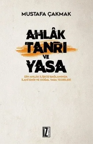 Ahlak Tanrı ve Yasa; Din - Ahlak İlişkisi Bağlamında İlahi Emir ve Doğan Yasa Teorileri