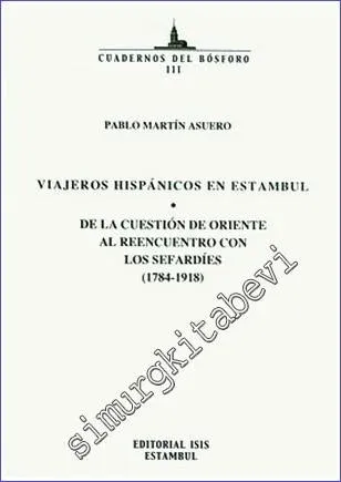 Viajeros Hispánicos en Estambul de la cuestión de Oriente al reencuentro con los Sefardies (1784-1918) -         2005