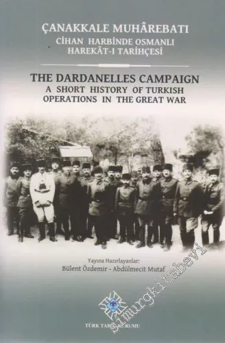 Çanakkale Muhârebatı: Cihan Harbinde Osmanlı Harekât-ı Tarihçesi = The Dardanelles Campaign: A Short History of Turkish Operations in the Great War CİLTLİ -