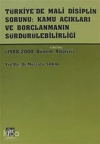 Türkiye'de Mali Disiplin Sorunu: Kamu Açıkları ve Borçlanmanın Sürdürülebilirliği 1988-2000 Dönem Analizi