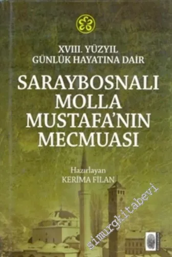 XVIII. Yüzyıl Günlük Hayatına Dair Saraybosnalı Molla Mustafa'nın Mecmuası -        2011